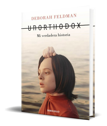 Unorthodox, De Deborah Feldman. Editorial Debolsillo, Tapa Blanda En Español, 2021