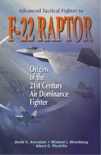 Advanced Tactical Fighter To F-22 Raptor : Origins Of The 2, De David C. Aronstein. Editorial American Institute Of Aeronautics & Astronautics En Inglés