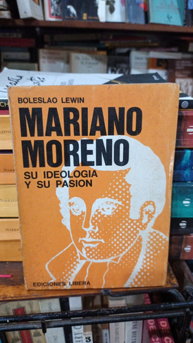 Boleslao Lewin - Mariano Moreno Su Ideologia Y Su Pasion