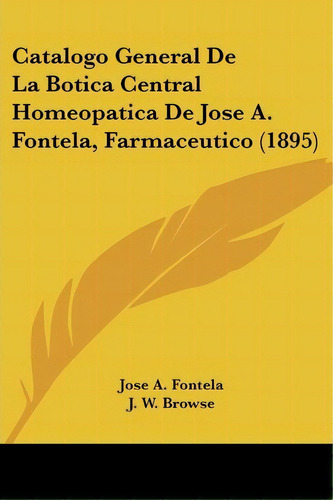 Catalogo General De La Botica Central Homeopatica De Jose A. Fontela, Farmaceutico (1895), De Jose A Fontela. Editorial Kessinger Publishing, Tapa Blanda En Español