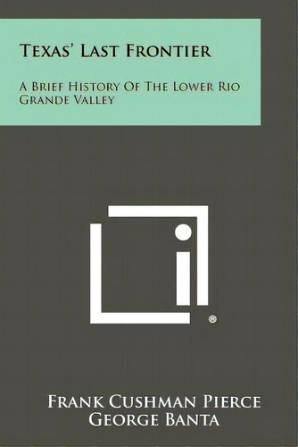 Texas' Last Frontier: A Brief History Of The Lower Rio Grande Valley, De Pierce, Frank Cushman. Editorial Literary Licensing Llc, Tapa Blanda En Inglés