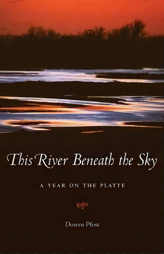 This River Beneath The Sky, De Doreen Pfost. Editorial University Nebraska Press, Tapa Blanda En Inglés