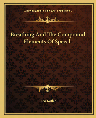 Breathing And The Compound Elements Of Speech, De Kofler, Leo. Editorial Kessinger Pub Llc, Tapa Blanda En Inglés