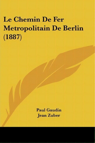 Le Chemin De Fer Metropolitain De Berlin (1887), De Paul Gaudin. Editorial Kessinger Publishing, Tapa Blanda En Inglés