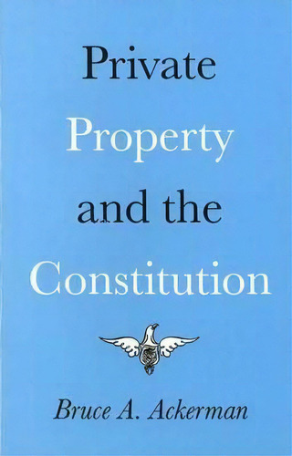 Private Property And The Constitution, De Bruce A. Ackerman. Editorial Yale University Press, Tapa Blanda En Inglés