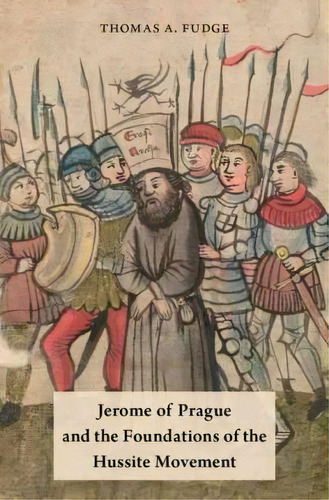 Jerome Of Prague And The Foundations Of The Hussite Movement, De Thomas A. Fudge. Editorial Oxford University Press Inc, Tapa Dura En Inglés