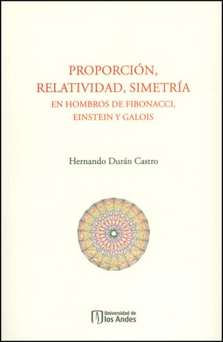 Proporción, Relatividad, Simetría En Hombros De Fibonacci, De Hernando Durán Castro. Serie 9586959803, Vol. 1. Editorial U. De Los Andes, Tapa Blanda, Edición 2014 En Español, 2014