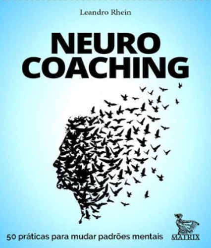 Neurocoaching: 50 Práticas Para Mudar Padrões Mentais, De Rhein, Leandro. Editora Matrix, Capa Mole, Edição 1ª Edição - 2019 Em Português