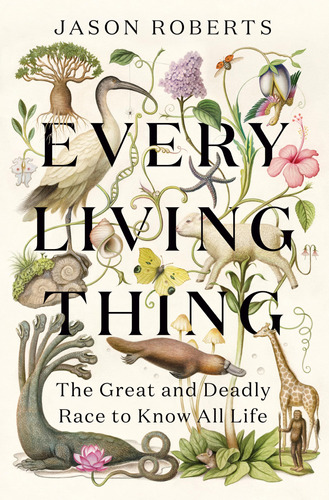 Book : Every Living Thing The Great And Deadly Race To Know