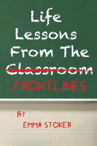 Life Lessons From The Frontlines, De Emma Stoker. Editorial Createspace Independent Publishing Platform, Tapa Blanda En Inglés