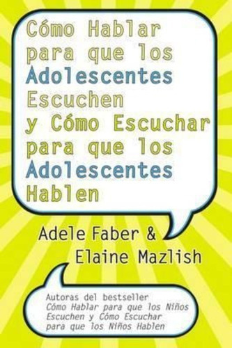 Como Hablar Para Que Los Adolescentes Escuchen / Faber, Adel