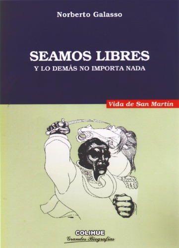 Seamos Libres Y Lo Demas No Importa Nada. Vida De San Martin, de Galasso, Norberto. Editorial Colihue, tapa blanda en español, 2000