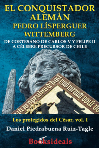 Libro: El Conquistador Aleman Pedro Lisperguer Wittemberg: D