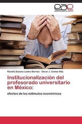 Institucionalizacion Del Profesorado Universitario En Mex...