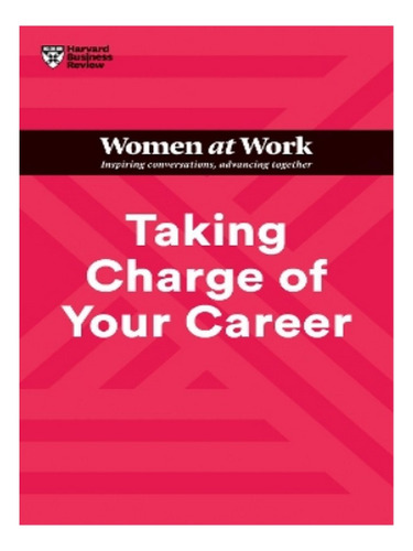 Taking Charge Of Your Career (hbr Women At Work Series. Eb02