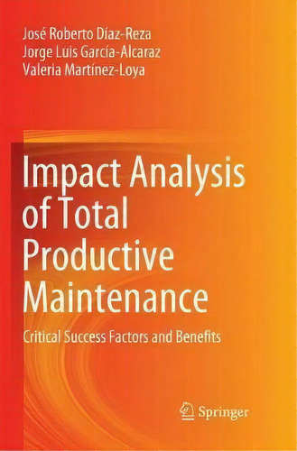 Impact Analysis Of Total Productive Maintenance : Critical Success Factors And Benefits, De José Roberto Díaz-reza. Editorial Springer Nature Switzerland Ag, Tapa Blanda En Inglés