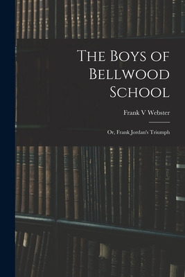 Libro The Boys Of Bellwood School: Or, Frank Jordan's Tri...