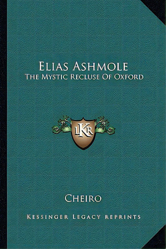 Elias Ashmole: The Mystic Recluse Of Oxford, De Cheiro. Editorial Kessinger Pub Llc, Tapa Blanda En Inglés