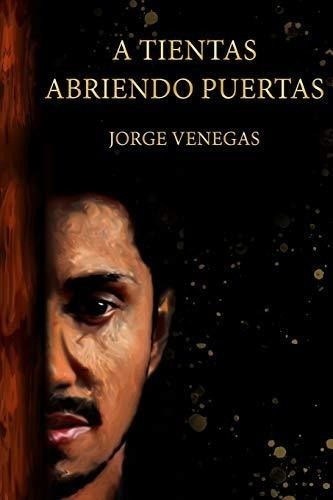 A Tientas Abriendo Puertas (spanish Edition)