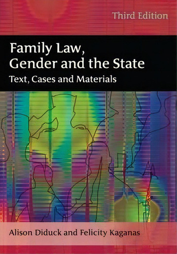 Family Law, Gender And The State : Text, Cases And Materials, De Alison Diduck., Vol. 1. Editorial Bloomsbury Publishing Plc, Tapa Blanda, Edición Third Edition En Inglés, 2012