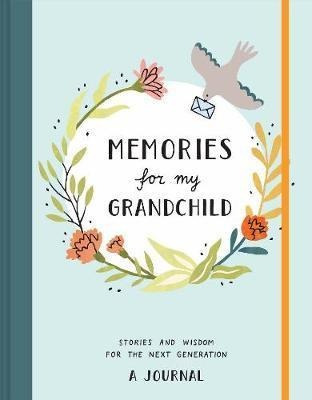 Memories For My Grandchild : Stories And Wisdom For The N...