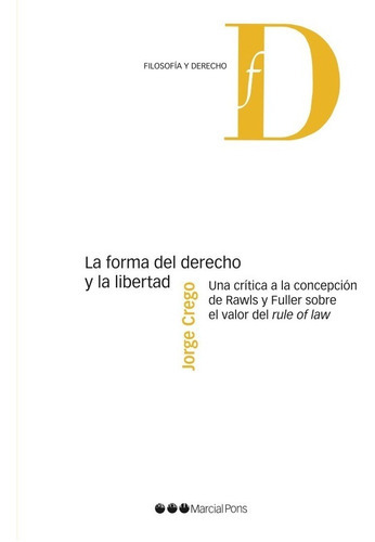 La forma del derecho y la libertad: Una crítica a la concepción de Rawls y Fuller sobreel valor del rule of Law, de Crego, Jorge. Editorial MARCIAL PONS, tapa blanda en español, 2020
