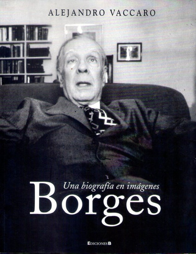 Una Biografía En Imágenes Borges Alejandro Vaccaro