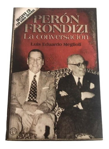 Perón Frondizi La Conversación - Luis Eduardo Meglioli