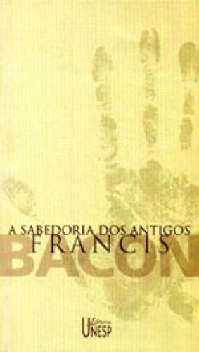 A Sabedoria Dos Antigos, De Bacon, Francis. Editora Unesp, Capa Mole, Edição 1ª Edição - 2002 Em Português