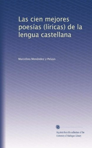 Las Cien Mejores Poesias Liricas De La Lengua..., de Menéndez y Pelayo, Marcelino. Editorial University Of Michigan Library en español