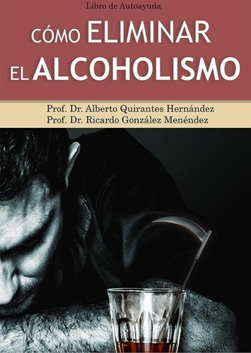 Libro: Cómo Eliminar El Alcoholismo. Dr.alberto Quirantes Dr