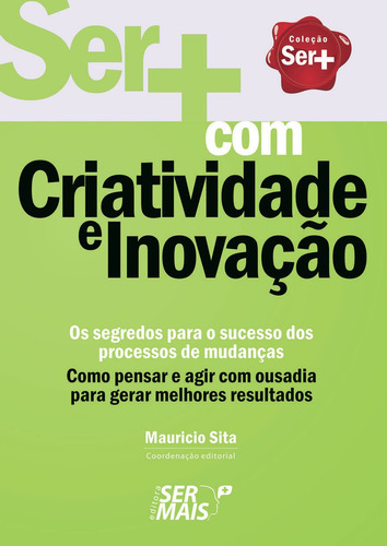 Ser+ com criatividade e inovação: Como pensar e agir com ousadia para gerar melhores resultados, de Sita, Maurício. Editora Literare Books International Ltda, capa mole em português, 2012