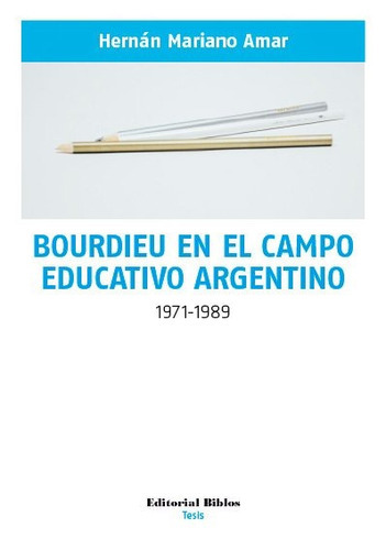 Bourdieu En El Campo Educativo Argentino (1971-1989), De Amar, Harnán Mariano. Editorial Biblos, Tapa Blanda En Español, 2016