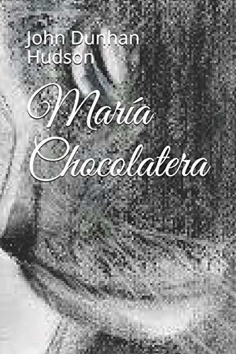 Maria Chocolatera, de John Dunhan Hudson. Editorial Independently Published, tapa blanda en español, 2020