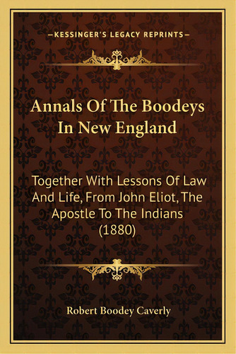 Annals Of The Boodeys In New England: Together With Lessons Of Law And Life, From John Eliot, The..., De Caverly, Robert Boodey. Editorial Kessinger Pub Llc, Tapa Blanda En Inglés
