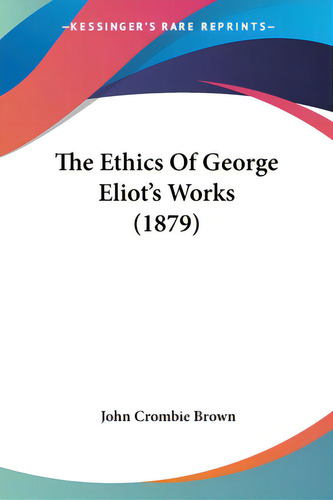 The Ethics Of George Eliot's Works (1879), De Brown, John Crombie. Editorial Kessinger Pub Llc, Tapa Blanda En Inglés