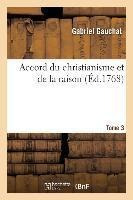 Accord Du Christianisme Et De La Raison. Tome 3 - Gabriel...