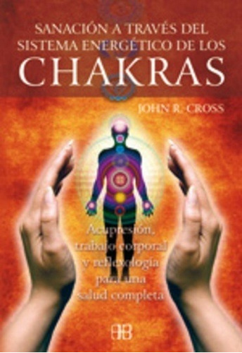 Sanación A Través Del Sistema Energético De Los Chakras, De John R. Cross. Editorial Arkano Books En Español, 2008