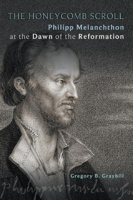 The Honeycomb Scroll : Philipp Melanchthon At The Dawn Of...