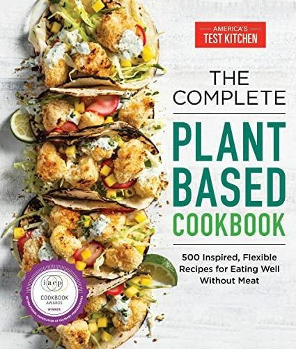 The Complete Plant-based Cookbook: 500 Inspired, Flexible Re