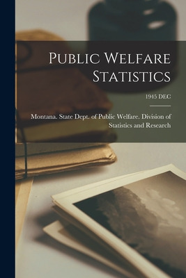 Libro Public Welfare Statistics; 1945 Dec - Montana State...