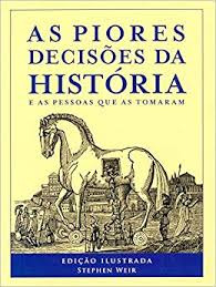 Livro As Piores Decisões Da História E As Pessoas Que As Tomaram - Edição Ilustrada - Stephen Weir [2014]