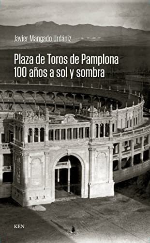 Plaza De Toros De Pamplona 100 Anos A Sol Y Sombra - Mangado
