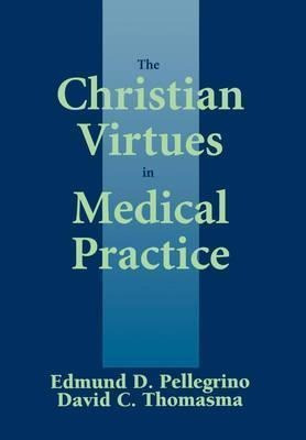 The Christian Virtues In Medical Practice - Edmund D. Pel...