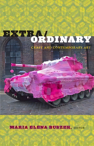 Extra/ordinary : Craft And Contemporary Art, De Maria Elena Buszek. Editorial Duke University Press, Tapa Blanda En Inglés