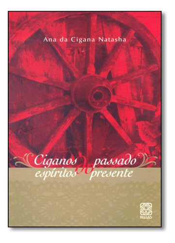Ciganos do Passado: Espíritos do Presente, de Ana da Cigana Natasha. Editorial PALLAS, tapa mole en português