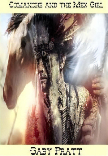 Comanche And The Mex Girl, De Gaby Pratt. Editorial Solstice Publishing, Tapa Blanda En Inglés