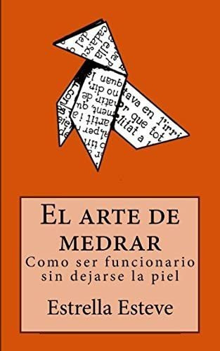 Libro: El Arte Medrar: Como Ser Funcionario Sin Dejarse