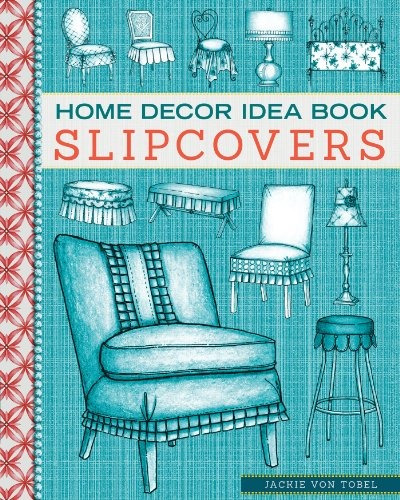 Home Decor Idea Book Upholstery, Slipcovers, And Seat Cushio