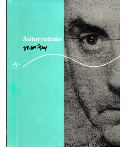 Autorretrato: Autorretrato, de Man Ray. Serie 8484282068, vol. 1. Editorial Promolibro, tapa blanda, edición 2004 en español, 2004